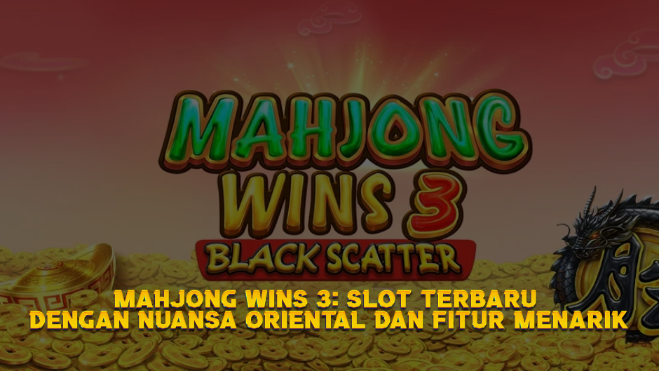 Mahjong Wins 3: Slot Terbaru dengan Nuansa Oriental dan Fitur Menarik