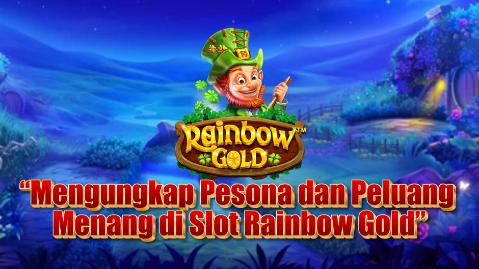 Mengungkap Pesona dan Peluang Menang di Slot Rainbow Gold
